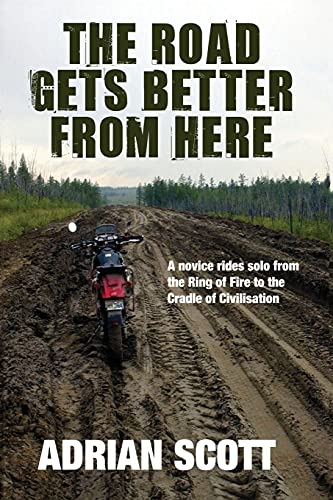 The Road Gets Better from Here: A Novice Rides Solo from the Ring of Fire to the Cradle of Civilisation von Virtualbookworm.com Publishing